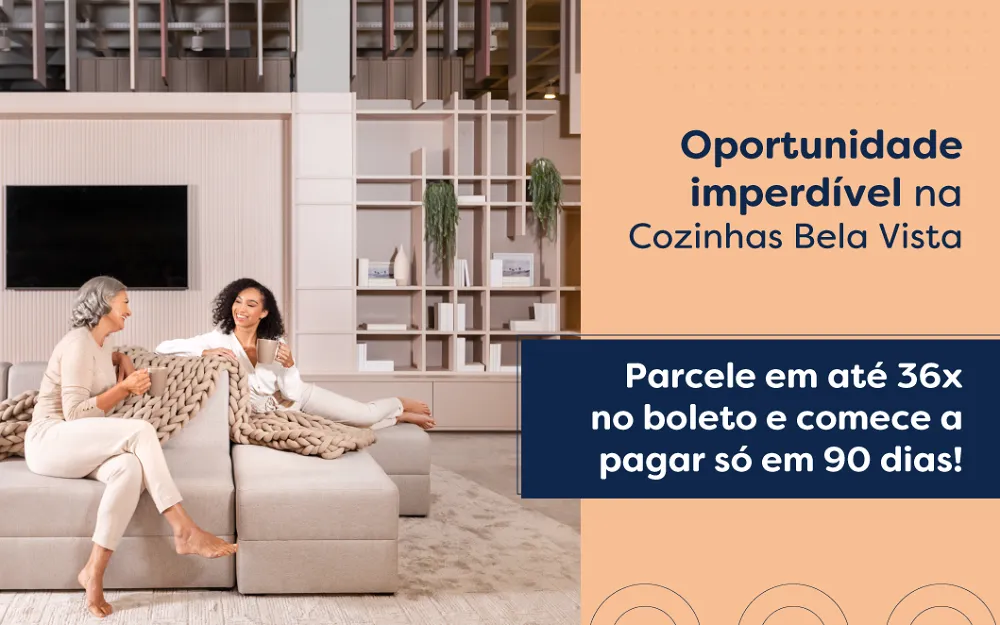 Oportunidade imperdível na Cozinhas Bela Vista. Parcele em até 36x no boleto e comece a pagar só em 90 dias!