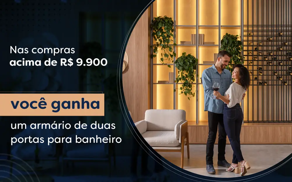 Nas compras acima de R$ 9.900, você ganha um armário de duas portas para banheiro!